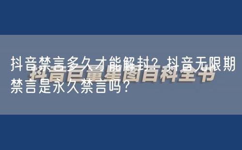 抖音禁言多久才能解封？抖音无限期禁言是永久禁言吗？