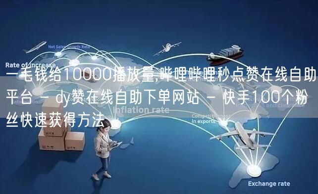 一毛钱给10000播放量,哔哩哔哩秒点赞在线自助平台 - dy赞在线自助下单网站