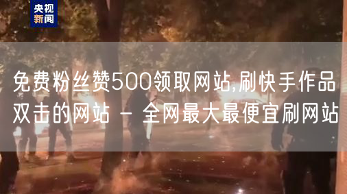 免费粉丝赞500领取网站,刷快手作品双击的网站 - 全网最大最便宜刷网站